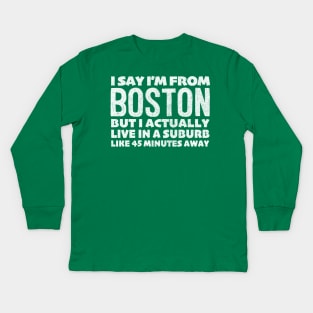 I Say I'm From Boston ... Humorous Typography Design Kids Long Sleeve T-Shirt